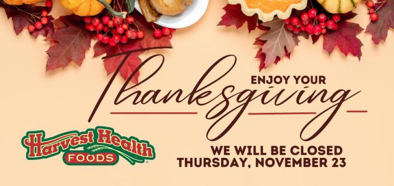 Harvest Health Foods Locations are closed on Thanksgiving.