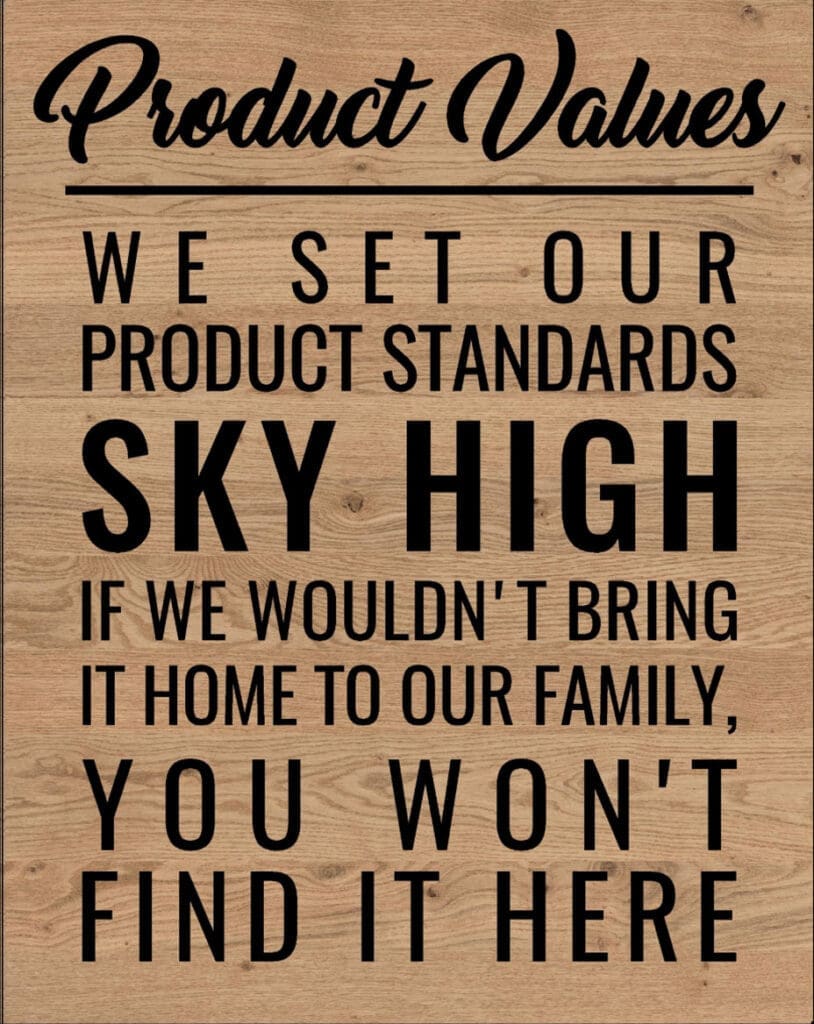 Product Values: We set our product standards sky high. If we wouldn’t bring it home to our family, you won’t find it here.